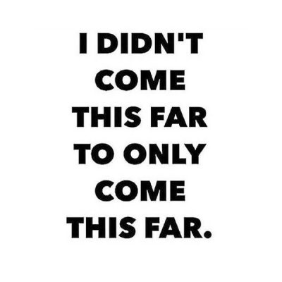Quote of the day: I didn't come this far to only come this far